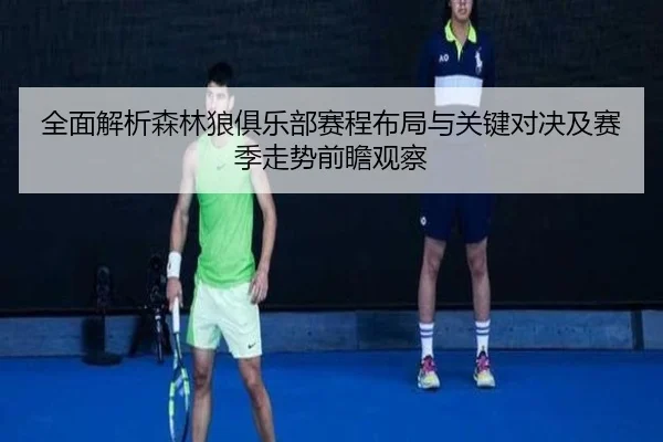 全面解析森林狼俱乐部赛程布局与关键对决及赛季走势前瞻观察