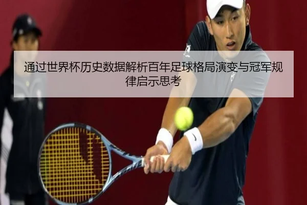 通过世界杯历史数据解析百年足球格局演变与冠军规律启示思考